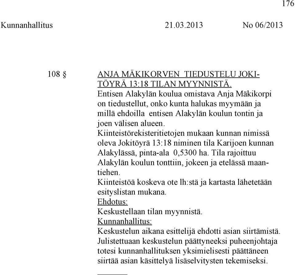 Kiinteistörekisteritietojen mukaan kunnan nimissä oleva Jokitöyrä 13:18 niminen tila Karijoen kunnan Alakylässä, pinta-ala 0,5300 ha.