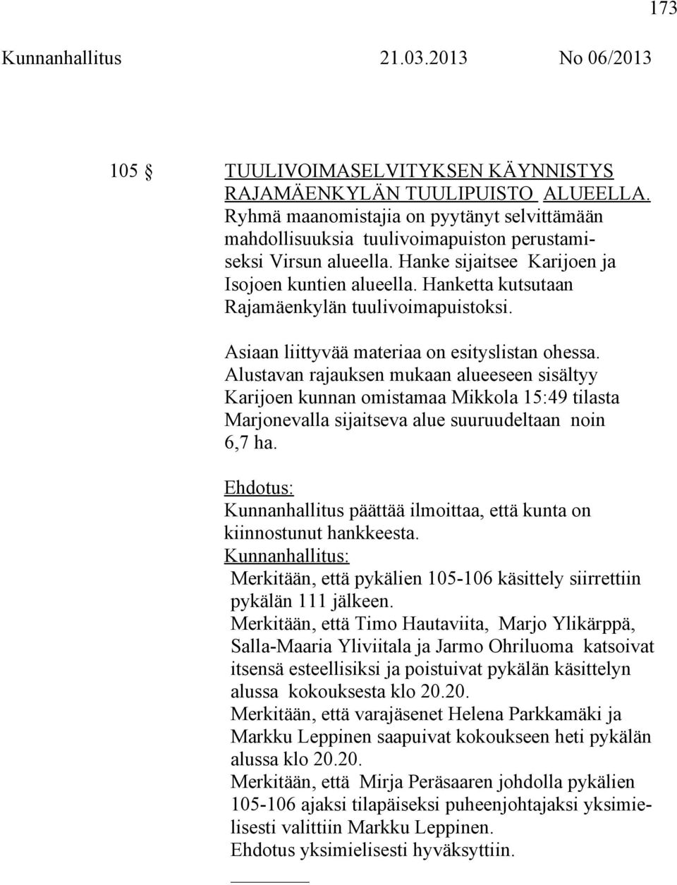 Alustavan rajauksen mukaan alueeseen sisältyy Karijoen kunnan omistamaa Mikkola 15:49 tilasta Marjonevalla sijaitseva alue suuruudeltaan noin 6,7 ha.
