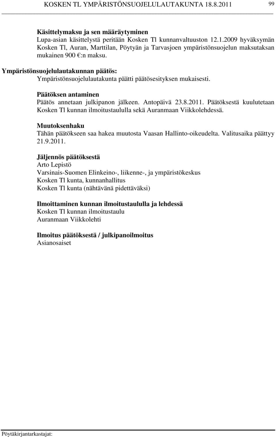 Ympäristönsuojelulautakunnan päätös: Ympäristönsuojelulautakunta päätti päätösesityksen mukaisesti. Päätöksen antaminen Päätös annetaan julkipanon jälkeen. Antopäivä 23.8.2011.