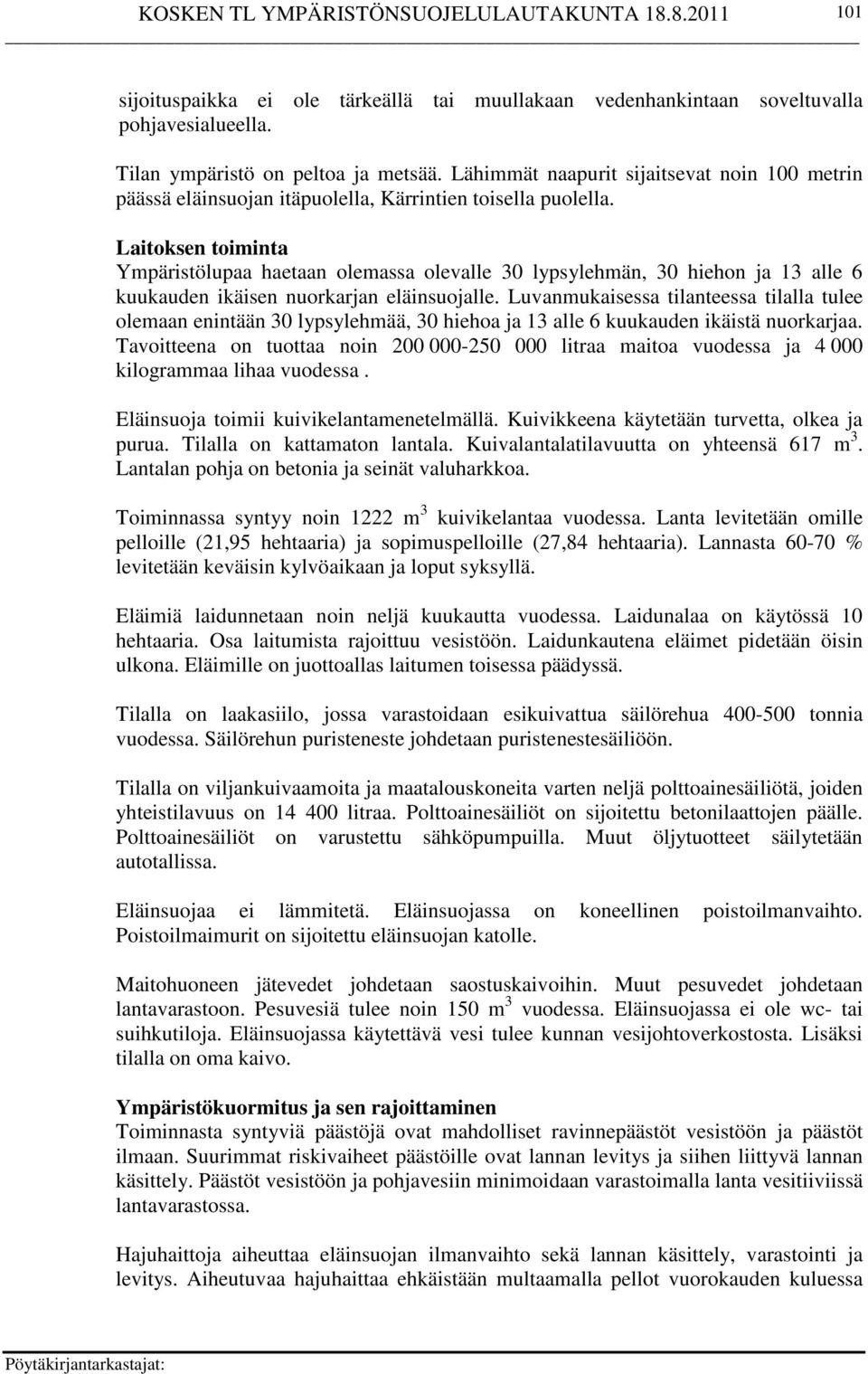 Laitoksen toiminta Ympäristölupaa haetaan olemassa olevalle 30 lypsylehmän, 30 hiehon ja 13 alle 6 kuukauden ikäisen nuorkarjan eläinsuojalle.