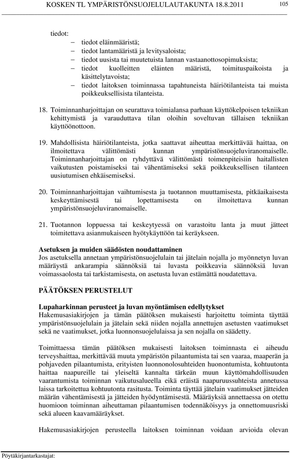 Toiminnanharjoittajan on seurattava toimialansa parhaan käyttökelpoisen tekniikan kehittymistä ja varauduttava tilan oloihin soveltuvan tällaisen tekniikan käyttöönottoon. 19.