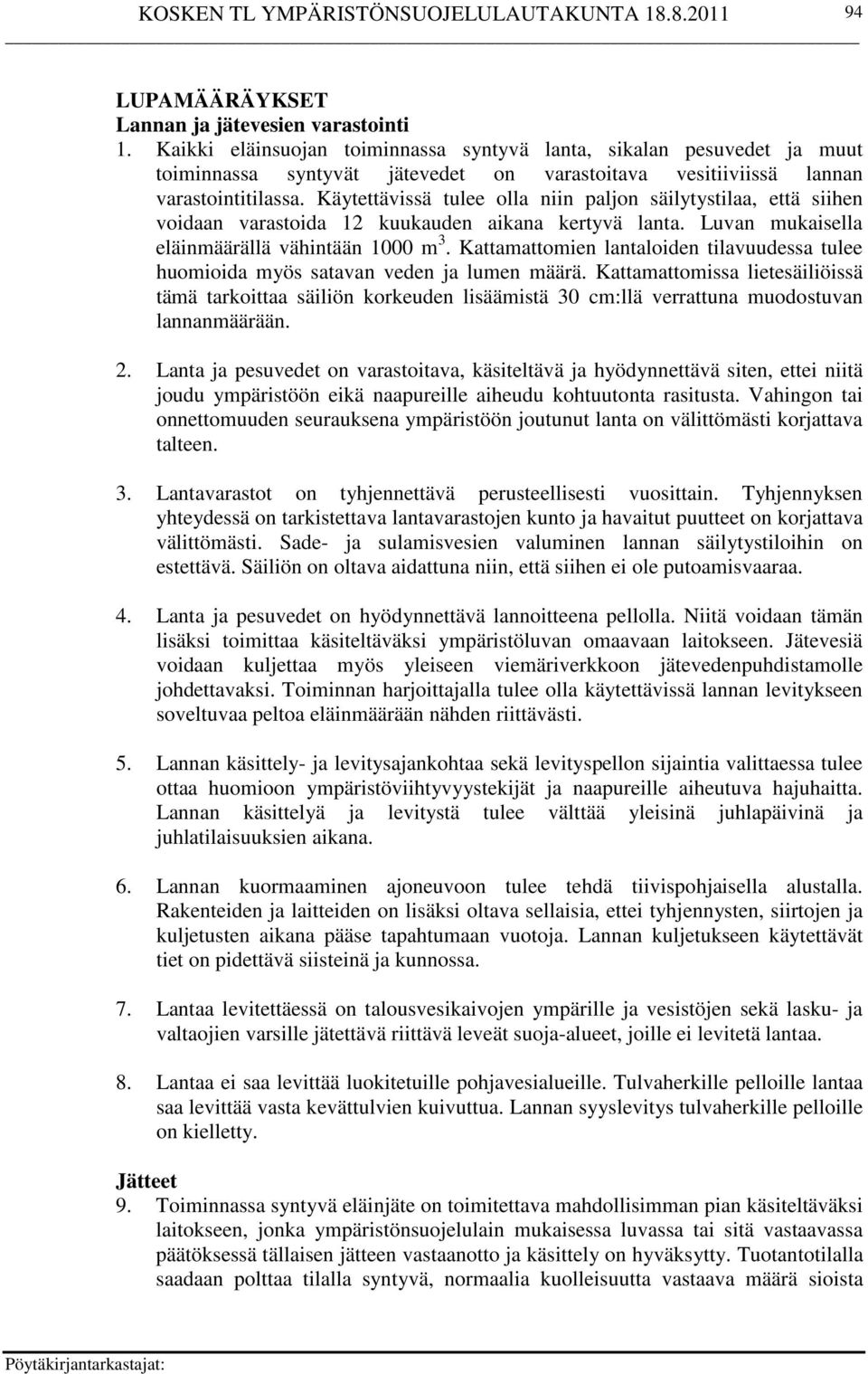 Käytettävissä tulee olla niin paljon säilytystilaa, että siihen voidaan varastoida 12 kuukauden aikana kertyvä lanta. Luvan mukaisella eläinmäärällä vähintään 1000 m 3.