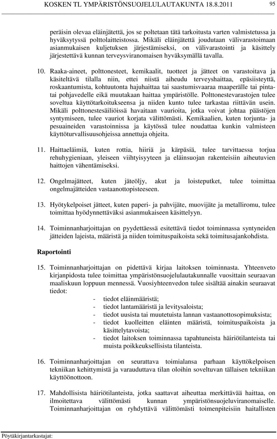 Raaka-aineet, polttonesteet, kemikaalit, tuotteet ja jätteet on varastoitava ja käsiteltävä tilalla niin, ettei niistä aiheudu terveyshaittaa, epäsiisteyttä, roskaantumista, kohtuutonta hajuhaittaa