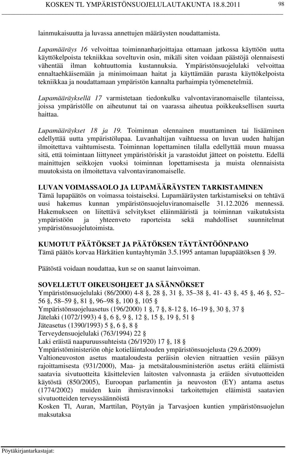 kustannuksia. Ympäristönsuojelulaki velvoittaa ennaltaehkäisemään ja minimoimaan haitat ja käyttämään parasta käyttökelpoista tekniikkaa ja noudattamaan ympäristön kannalta parhaimpia työmenetelmiä.