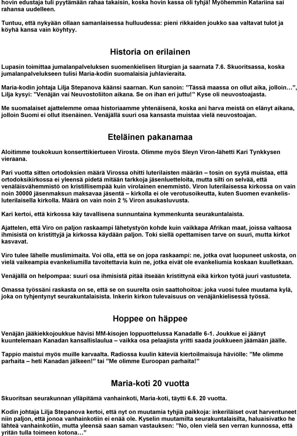 Historia on erilainen Lupasin toimittaa jumalanpalveluksen suomenkielisen liturgian ja saarnata 7.6. Skuoritsassa, koska jumalanpalvelukseen tulisi Maria-kodin suomalaisia juhlavieraita.