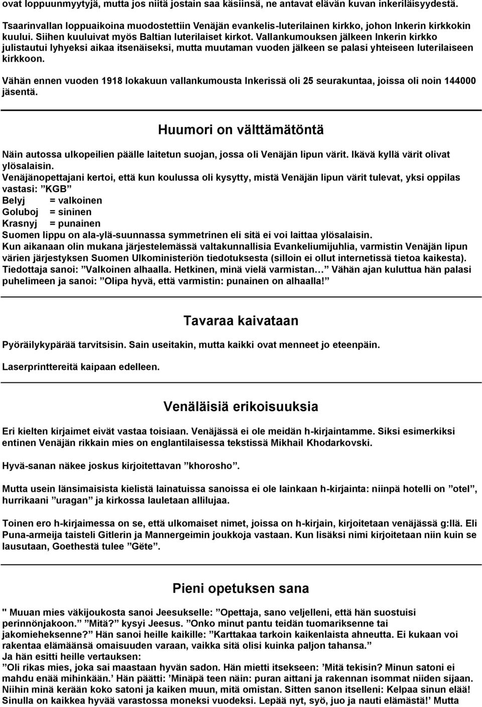 Vallankumouksen jälkeen Inkerin kirkko julistautui lyhyeksi aikaa itsenäiseksi, mutta muutaman vuoden jälkeen se palasi yhteiseen luterilaiseen kirkkoon.