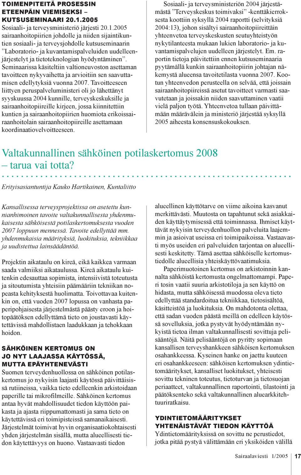 2005 sairaanhoitopiirien johdolle ja niiden sijaintikuntien sosiaali- ja terveysjohdolle kutsuseminaarin Laboratorio- ja kuvantamispalveluiden uudelleenjärjestelyt ja tietoteknologian hyödyntäminen.