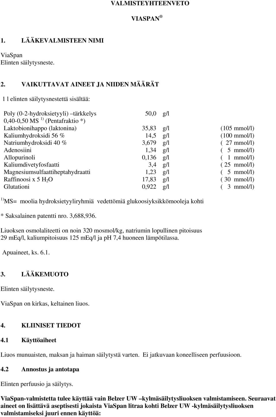 mmol/l) Kaliumhydroksidi 56 % 14,5 g/l (100 mmol/l) Natriumhydroksidi 40 % 3,679 g/l ( 27 mmol/l) Adenosiini 1,34 g/l ( 5 mmol/l) Allopurinoli 0,136 g/l ( 1 mmol/l) Kaliumdivetyfosfaatti 3,4 g/l ( 25