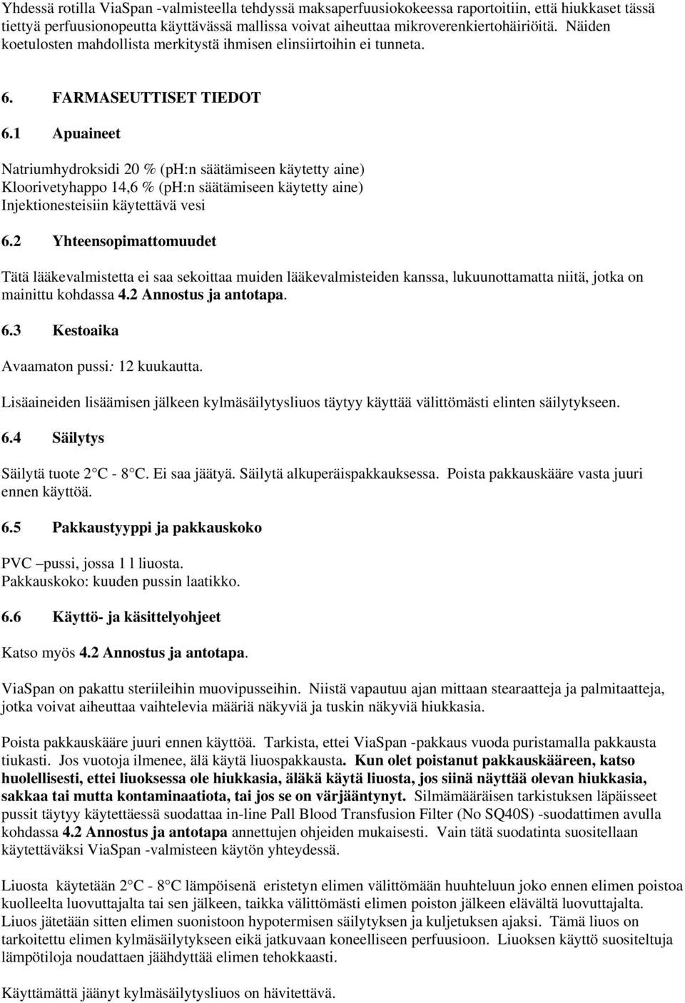 1 Apuaineet Natriumhydroksidi 20 % (ph:n säätämiseen käytetty aine) Kloorivetyhappo 14,6 % (ph:n säätämiseen käytetty aine) Injektionesteisiin käytettävä vesi 6.