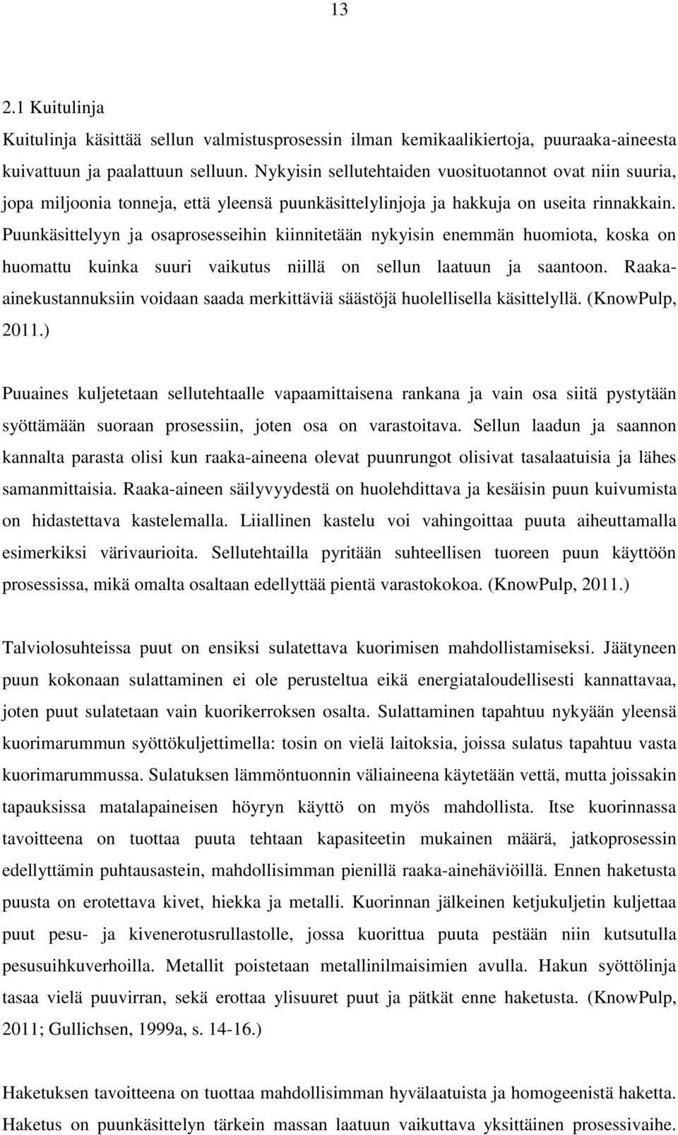 Puunkäsittelyyn ja osaprosesseihin kiinnitetään nykyisin enemmän huomiota, koska on huomattu kuinka suuri vaikutus niillä on sellun laatuun ja saantoon.