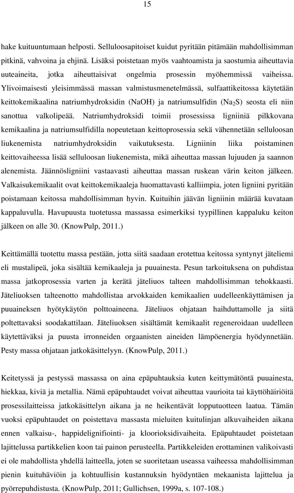 Ylivoimaisesti yleisimmässä massan valmistusmenetelmässä, sulfaattikeitossa käytetään keittokemikaalina natriumhydroksidin (NaOH) ja natriumsulfidin (Na 2 S) seosta eli niin sanottua valkolipeää.