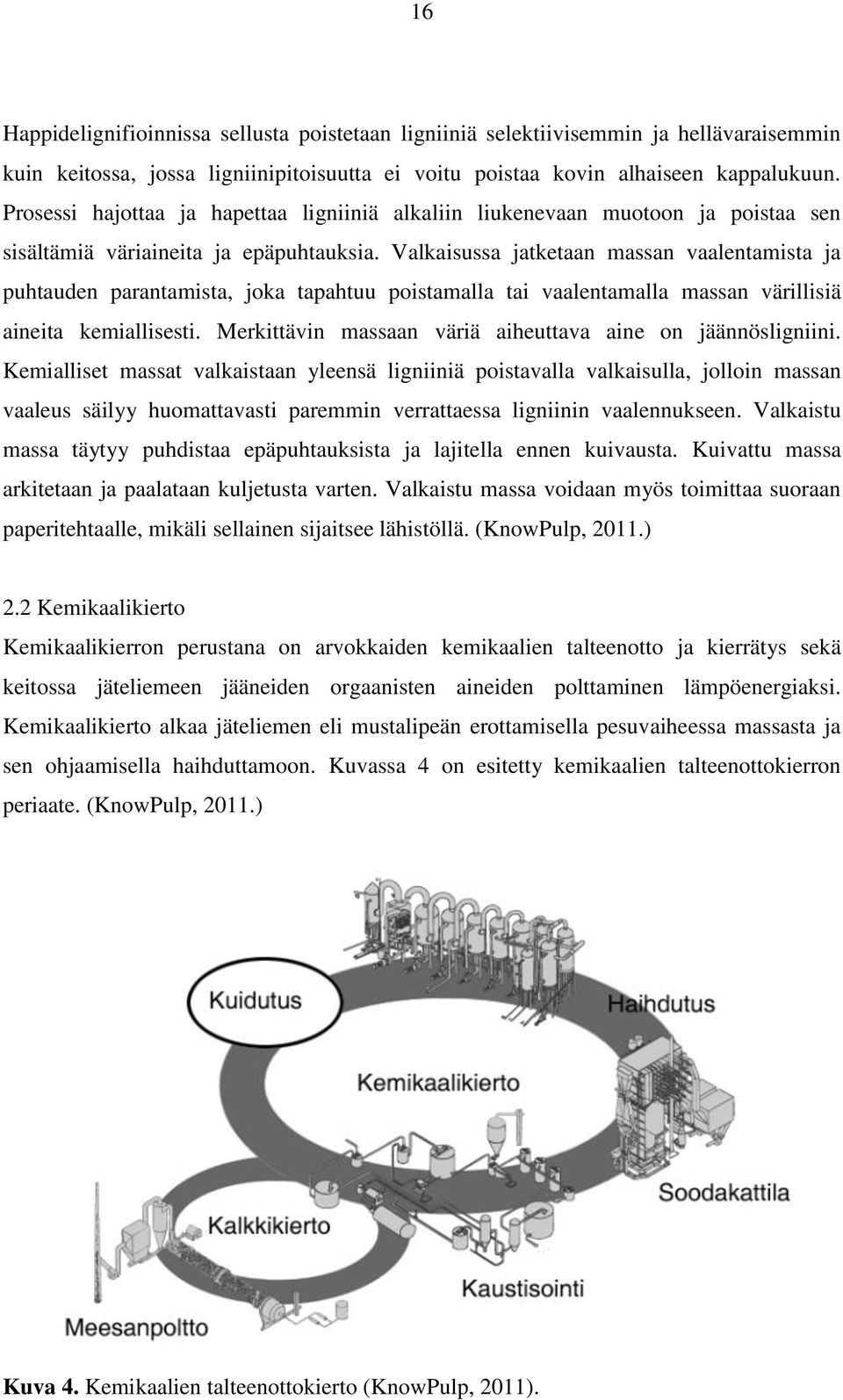 Valkaisussa jatketaan massan vaalentamista ja puhtauden parantamista, joka tapahtuu poistamalla tai vaalentamalla massan värillisiä aineita kemiallisesti.