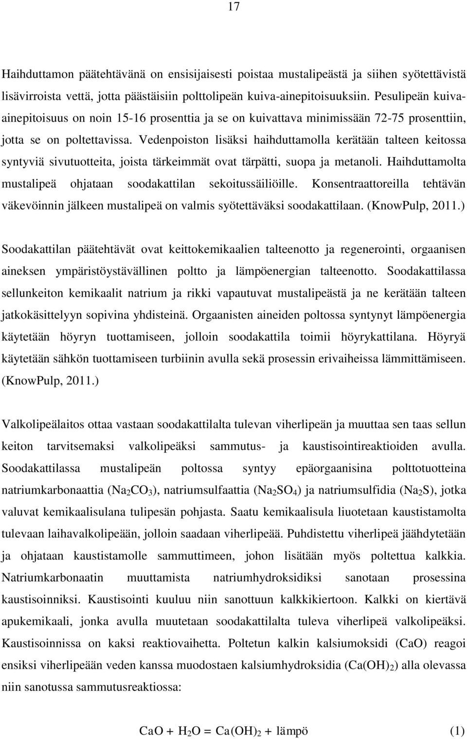 Vedenpoiston lisäksi haihduttamolla kerätään talteen keitossa syntyviä sivutuotteita, joista tärkeimmät ovat tärpätti, suopa ja metanoli.