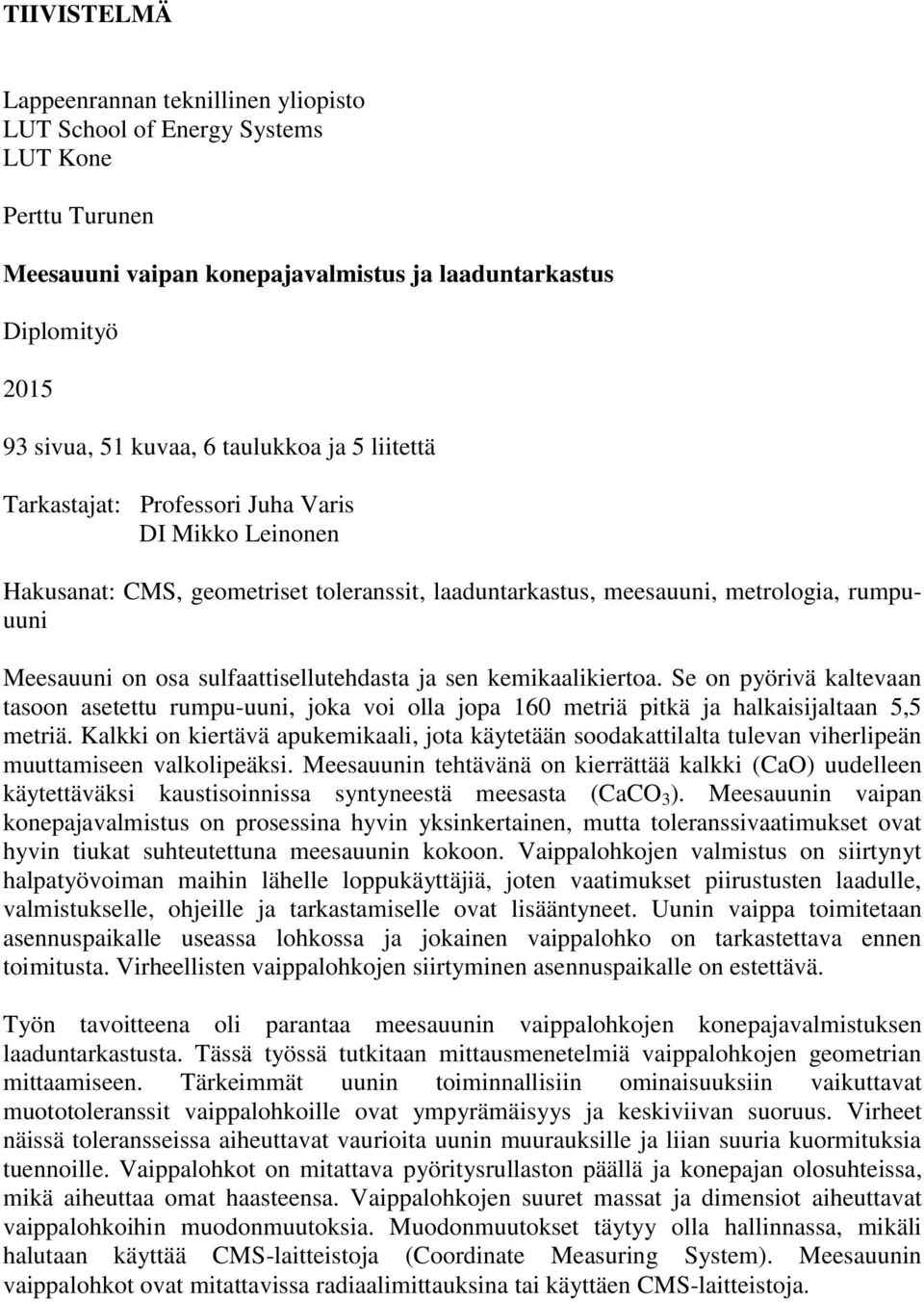 sulfaattisellutehdasta ja sen kemikaalikiertoa. Se on pyörivä kaltevaan tasoon asetettu rumpu-uuni, joka voi olla jopa 160 metriä pitkä ja halkaisijaltaan 5,5 metriä.