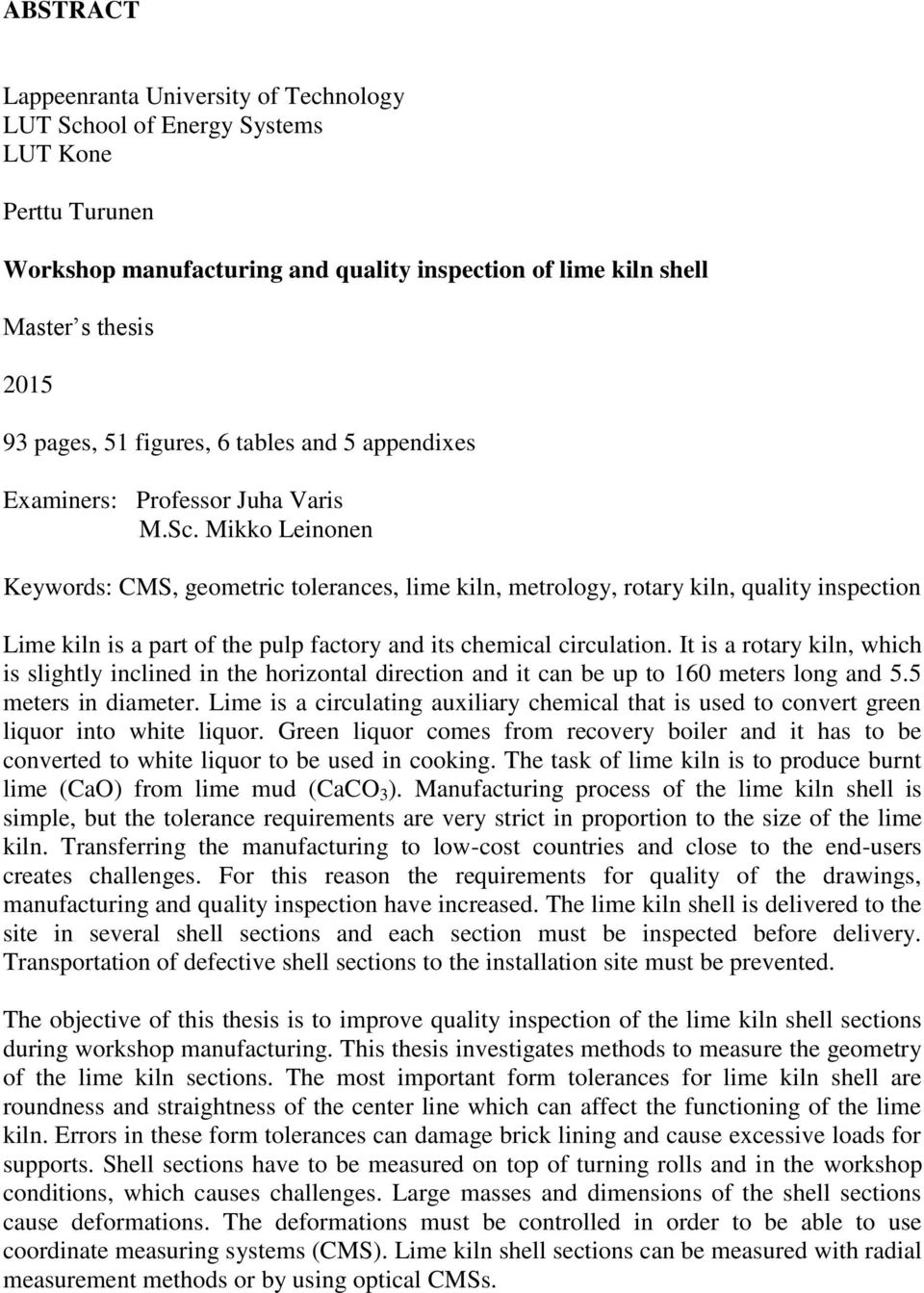 Mikko Leinonen Keywords: CMS, geometric tolerances, lime kiln, metrology, rotary kiln, quality inspection Lime kiln is a part of the pulp factory and its chemical circulation.