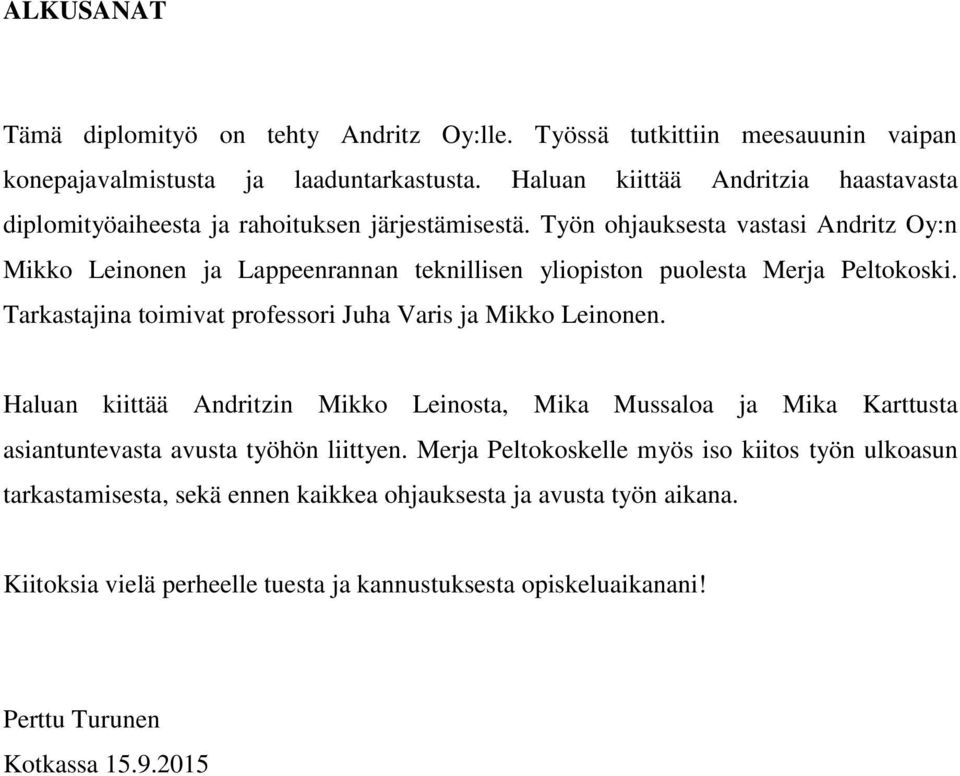 Työn ohjauksesta vastasi Andritz Oy:n Mikko Leinonen ja Lappeenrannan teknillisen yliopiston puolesta Merja Peltokoski. Tarkastajina toimivat professori Juha Varis ja Mikko Leinonen.