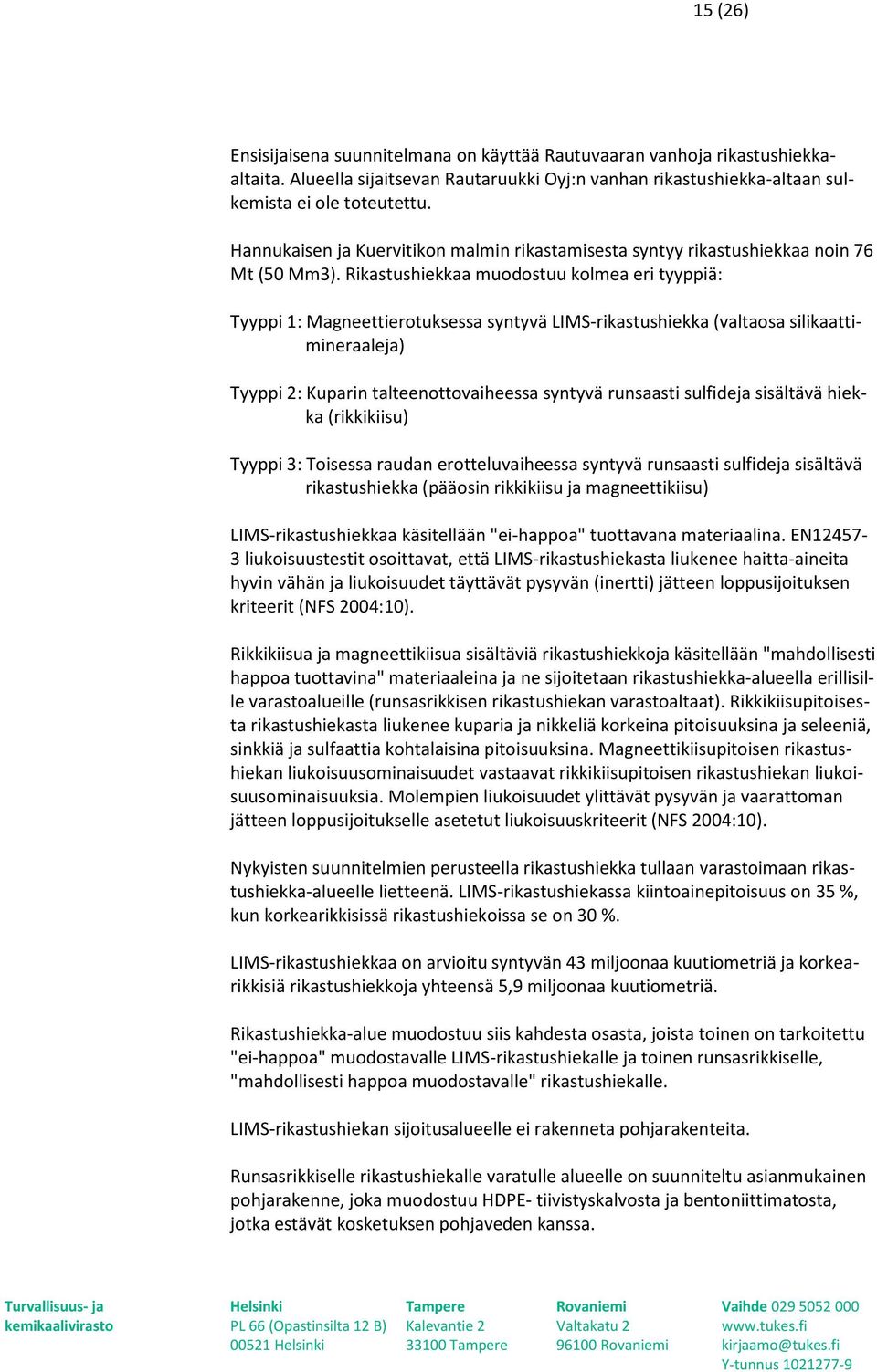 Rikastushiekkaa muodostuu kolmea eri tyyppiä: Tyyppi 1: Magneettierotuksessa syntyvä LIMS-rikastushiekka (valtaosa silikaattimineraaleja) Tyyppi 2: Kuparin talteenottovaiheessa syntyvä runsaasti