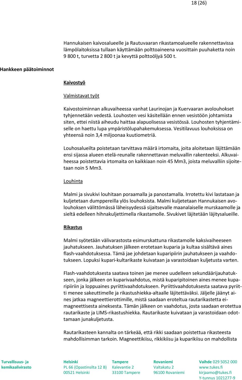 Louhosten vesi käsitellään ennen vesistöön johtamista siten, ettei niistä aiheudu haittaa alapuolisessa vesistössä. Louhosten tyhjentämiselle on haettu lupa ympäristölupahakemuksessa.