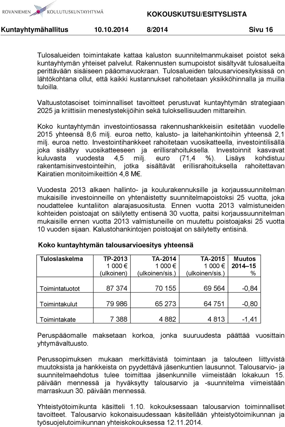 Tulosalueiden talousarvioesityksissä on lähtökohtana ollut, että kaikki kustannukset rahoitetaan yksikköhinnalla ja muilla tuloilla.