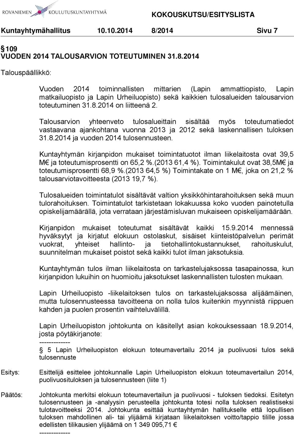 Kuntayhtymän kirjanpidon mukaiset toimintatuotot ilman liikelaitosta ovat 39,5 M ja toteutumisprosentti on 65,2 %.(2013 61,4 %). Toimintakulut ovat 38,5M ja toteutumisprosentti 68,9 %.