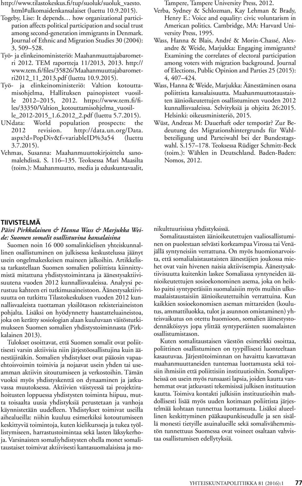 Journal of Ethnic and Migration Studies 30 (2004): 3, 509 528. Työ ja elinkeinoministeriö: Maahanmuuttajabarometri 2012. TEM raportteja 11/2013, 2013. http:// www.tem.