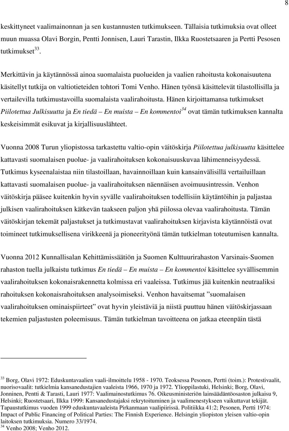 Merkittävin ja käytännössä ainoa suomalaista puolueiden ja vaalien rahoitusta kokonaisuutena käsitellyt tutkija on valtiotieteiden tohtori Tomi Venho.