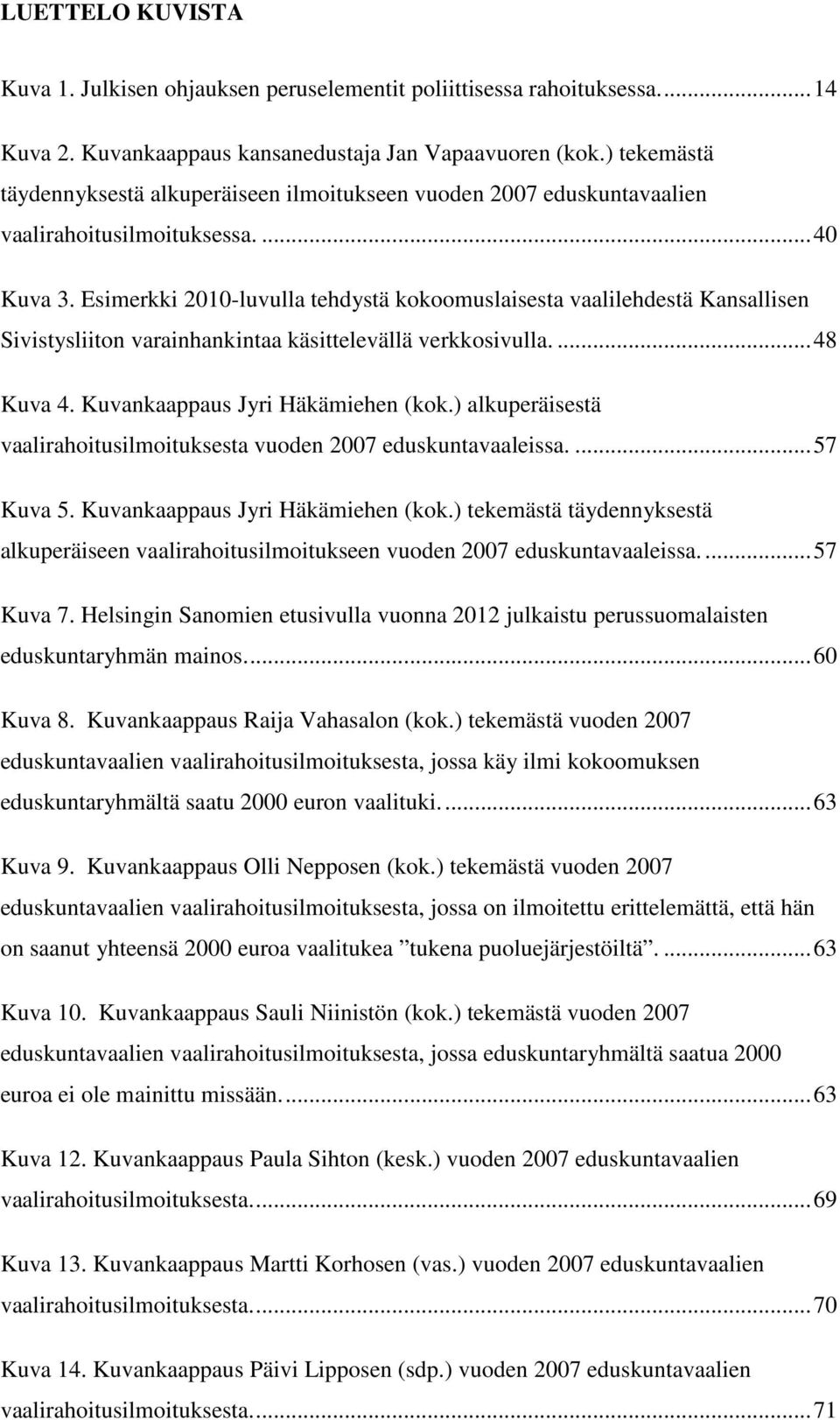 Esimerkki 2010-luvulla tehdystä kokoomuslaisesta vaalilehdestä Kansallisen Sivistysliiton varainhankintaa käsittelevällä verkkosivulla.... 48 Kuva 4. Kuvankaappaus Jyri Häkämiehen (kok.