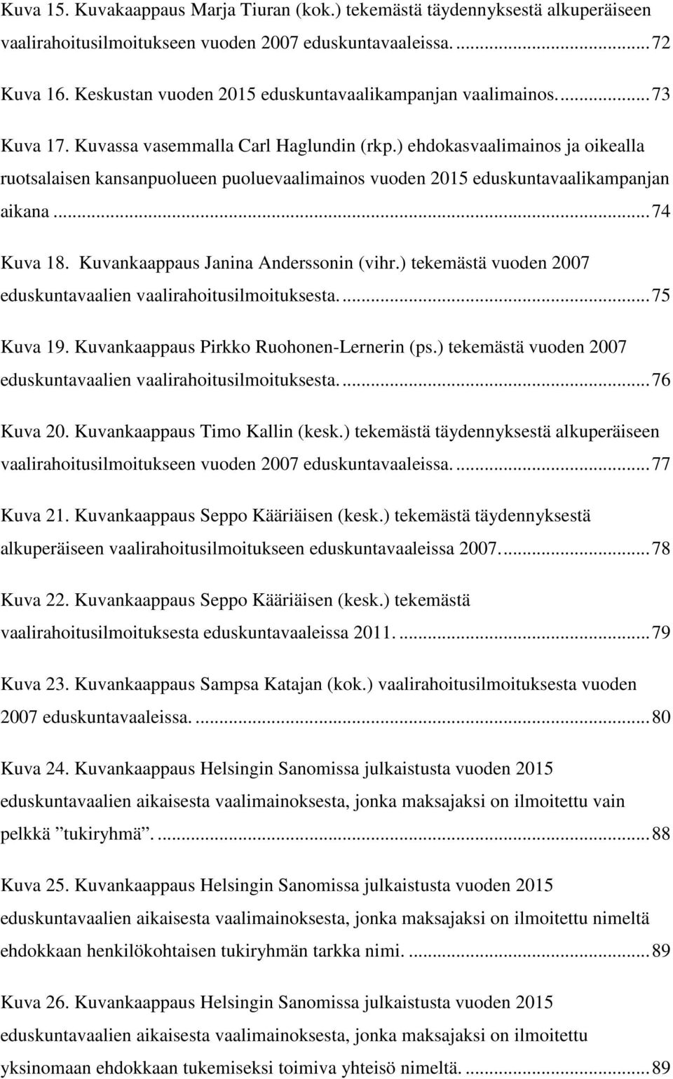 ) ehdokasvaalimainos ja oikealla ruotsalaisen kansanpuolueen puoluevaalimainos vuoden 2015 eduskuntavaalikampanjan aikana... 74 Kuva 18. Kuvankaappaus Janina Anderssonin (vihr.