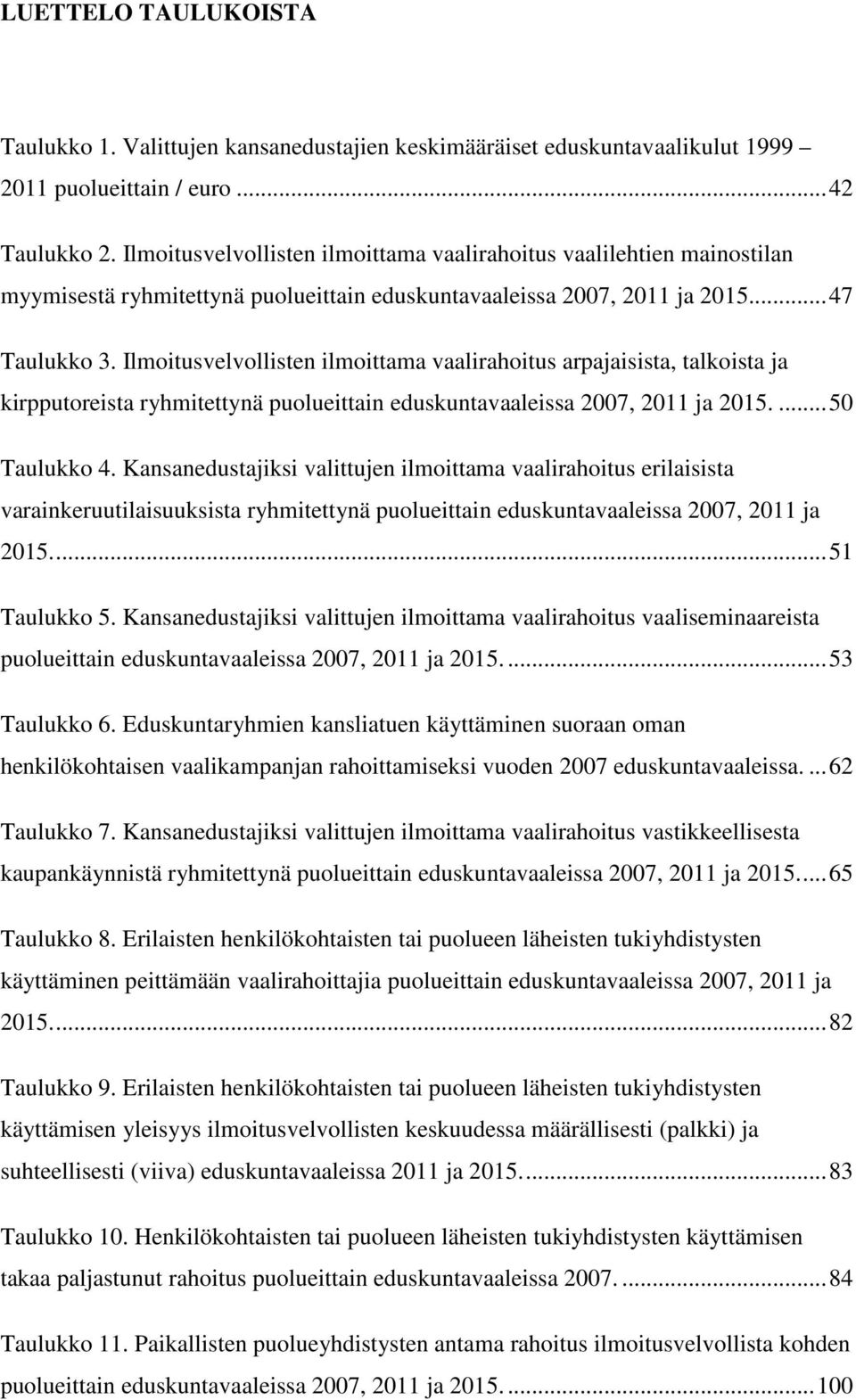 Ilmoitusvelvollisten ilmoittama vaalirahoitus arpajaisista, talkoista ja kirpputoreista ryhmitettynä puolueittain eduskuntavaaleissa 2007, 2011 ja 2015.... 50 Taulukko 4.