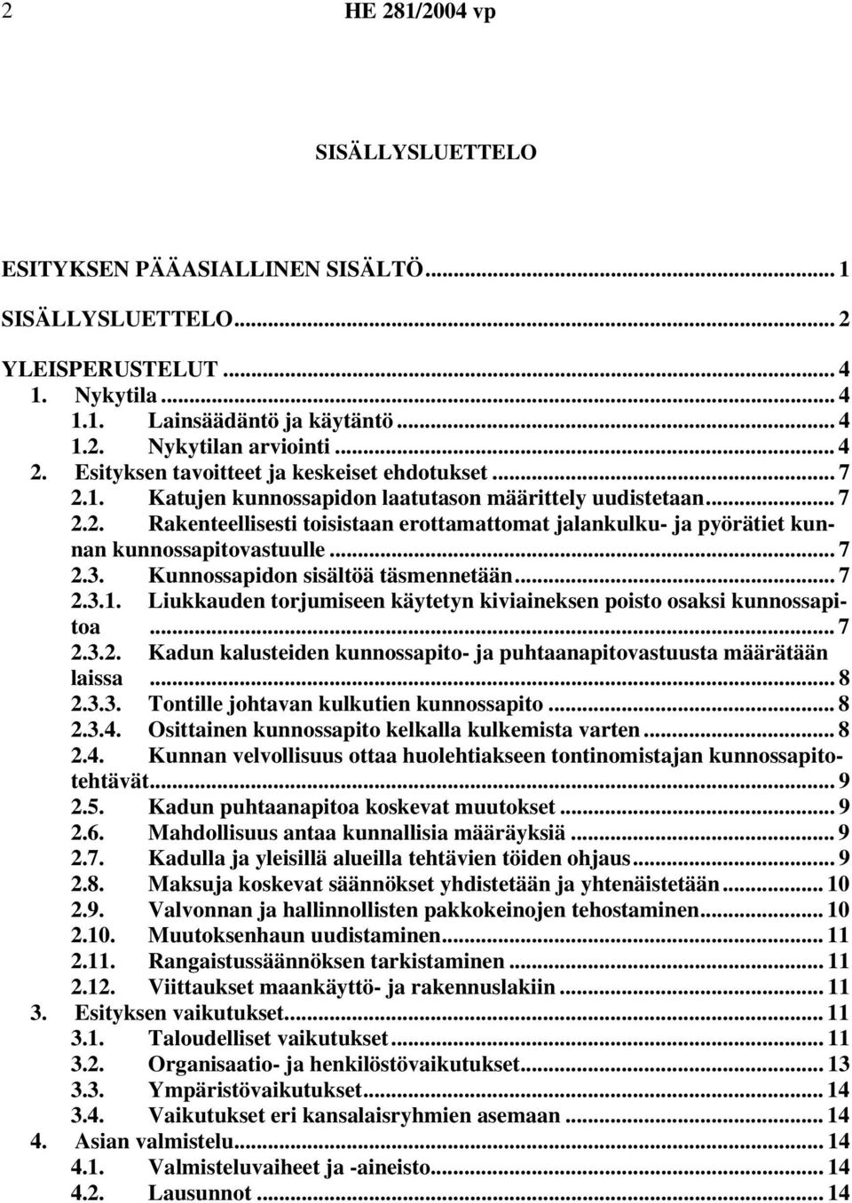 .. 7 2.3. Kunnossapidon sisältöä täsmennetään... 7 2.3.1. Liukkauden torjumiseen käytetyn kiviaineksen poisto osaksi kunnossapitoa... 7 2.3.2. Kadun kalusteiden kunnossapito- ja puhtaanapitovastuusta määrätään laissa.