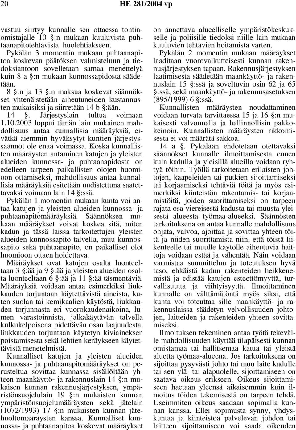 8 :n ja 13 :n maksua koskevat säännökset yhtenäistetään aiheutuneiden kustannusten mukaisiksi ja siirretään 14 b :ään. 14. Järjestyslain tultua voimaan 1.10.