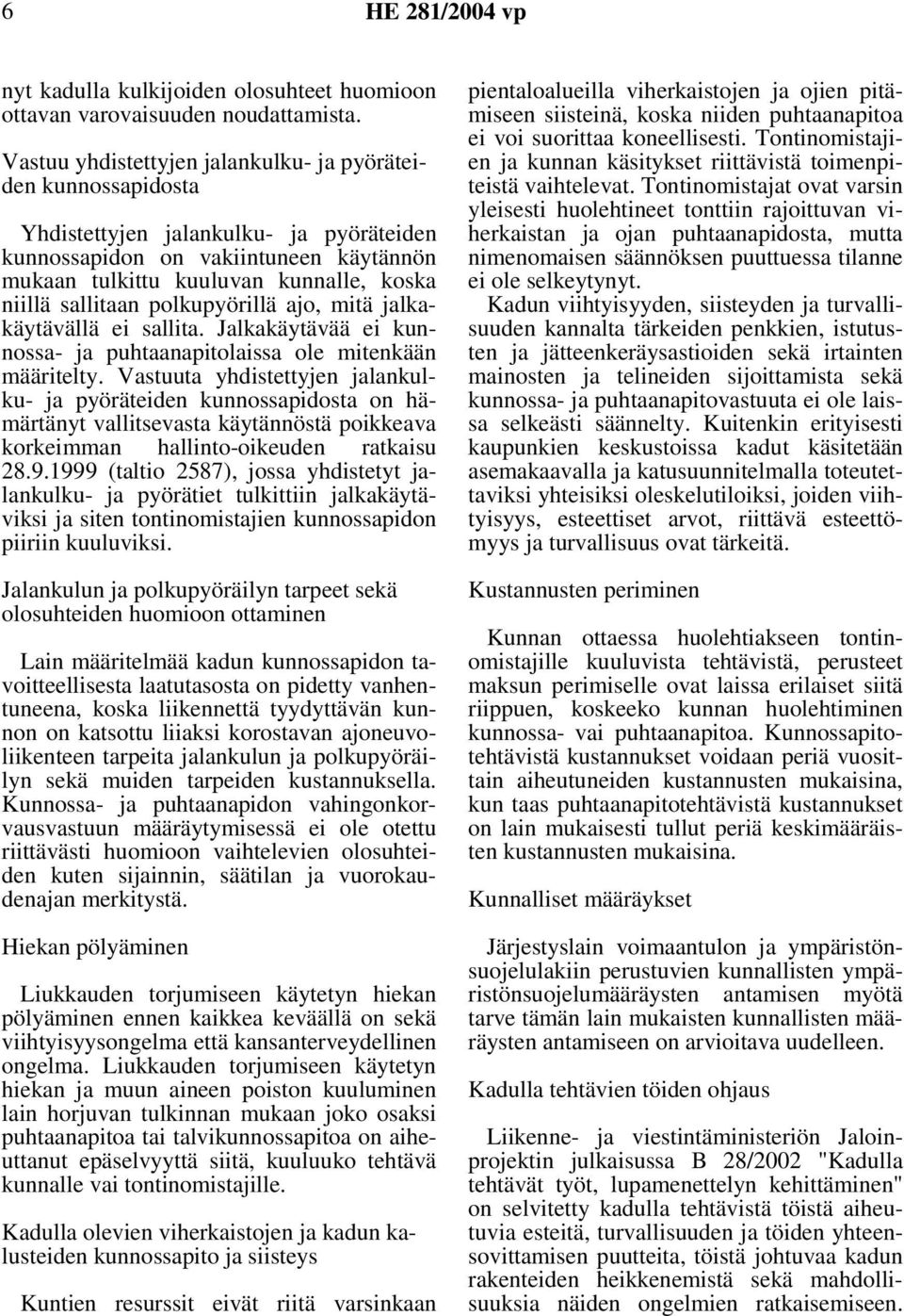 sallitaan polkupyörillä ajo, mitä jalkakäytävällä ei sallita. Jalkakäytävää ei kunnossa- ja puhtaanapitolaissa ole mitenkään määritelty.