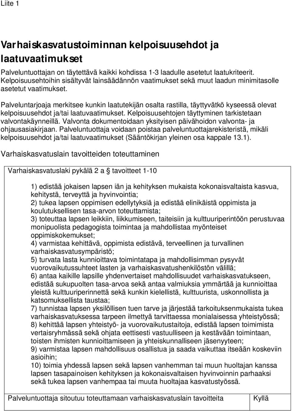 Palveluntarjoaja merkitsee kunkin laatutekijän osalta rastilla, täyttyvätkö kyseessä olevat kelpoisuusehdot ja/tai laatuvaatimukset. Kelpoisuusehtojen täyttyminen tarkistetaan valvontakäynneillä.