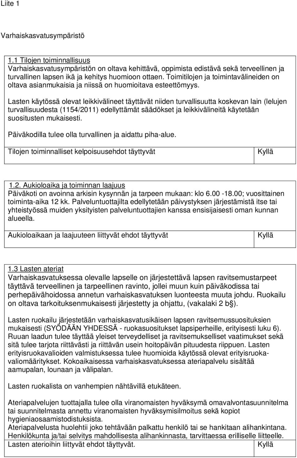 Lasten käytössä olevat leikkivälineet täyttävät niiden turvallisuutta koskevan lain (lelujen turvallisuudesta (1154/2011) edellyttämät säädökset ja leikkivälineitä käytetään suositusten mukaisesti.