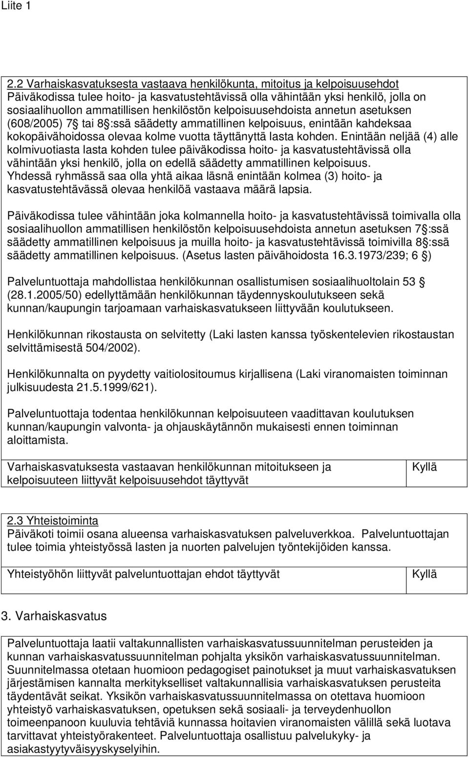 henkilöstön kelpoisuusehdoista annetun asetuksen (608/2005) 7 tai 8 :ssä säädetty ammatillinen kelpoisuus, enintään kahdeksaa kokopäivähoidossa olevaa kolme vuotta täyttänyttä lasta kohden.