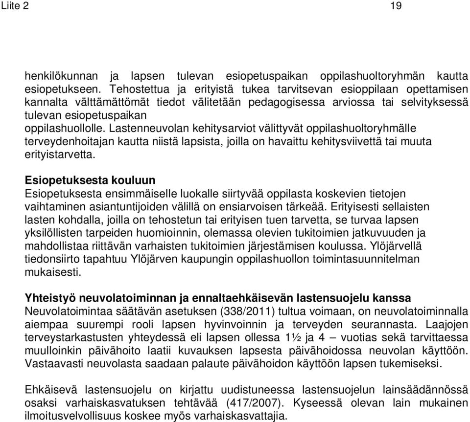 Lastenneuvolan kehitysarviot välittyvät oppilashuoltoryhmälle terveydenhoitajan kautta niistä lapsista, joilla on havaittu kehitysviivettä tai muuta erityistarvetta.