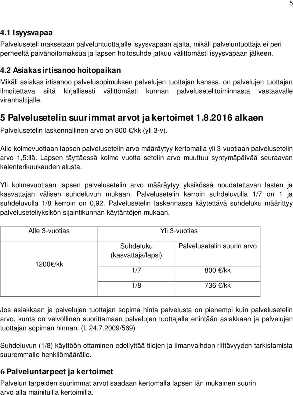 2 Asiakas irtisanoo hoitopaikan Mikäli asiakas irtisanoo palvelusopimuksen palvelujen tuottajan kanssa, on palvelujen tuottajan ilmoitettava siitä kirjallisesti välittömästi kunnan