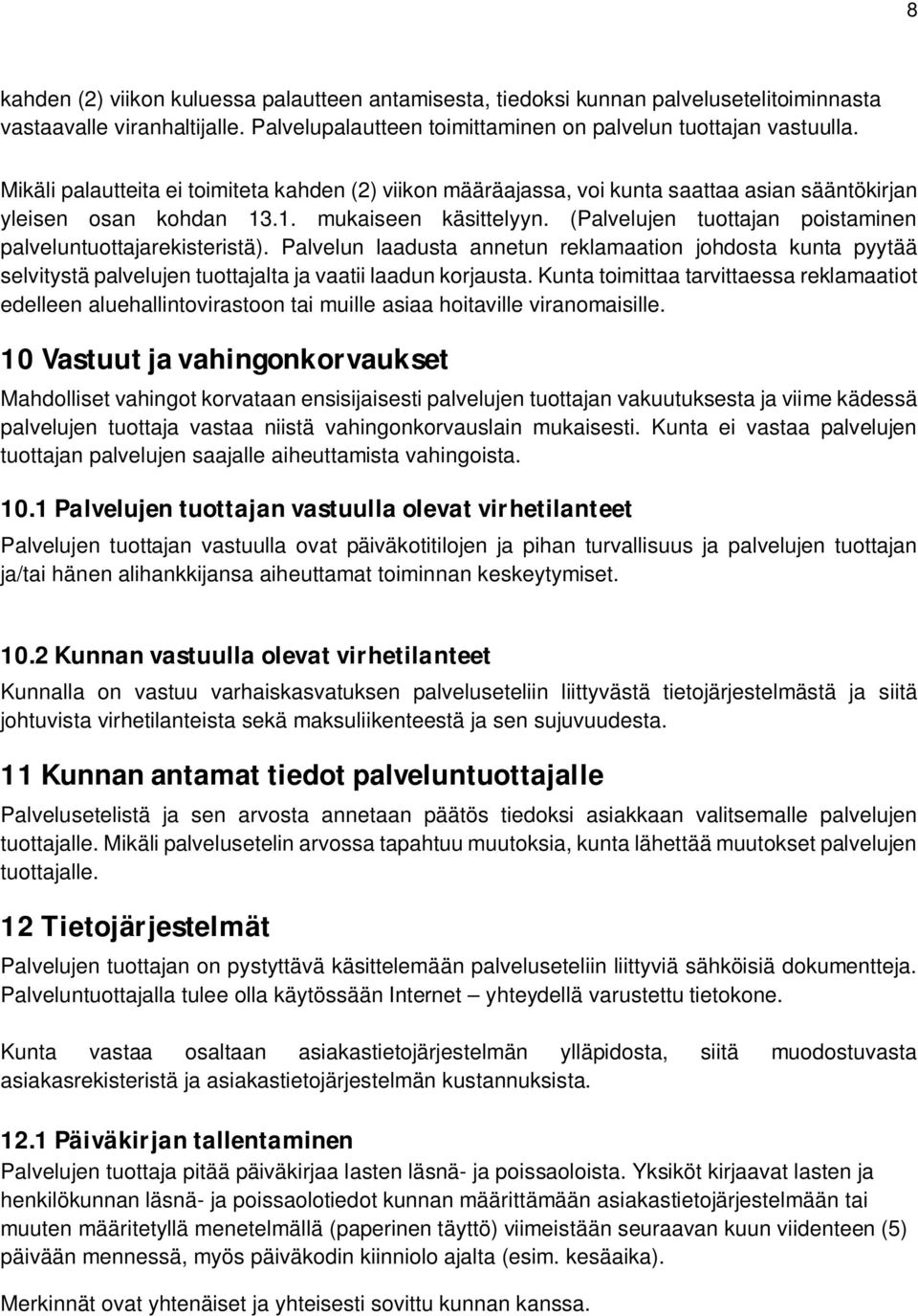 (Palvelujen tuottajan poistaminen palveluntuottajarekisteristä). Palvelun laadusta annetun reklamaation johdosta kunta pyytää selvitystä palvelujen tuottajalta ja vaatii laadun korjausta.