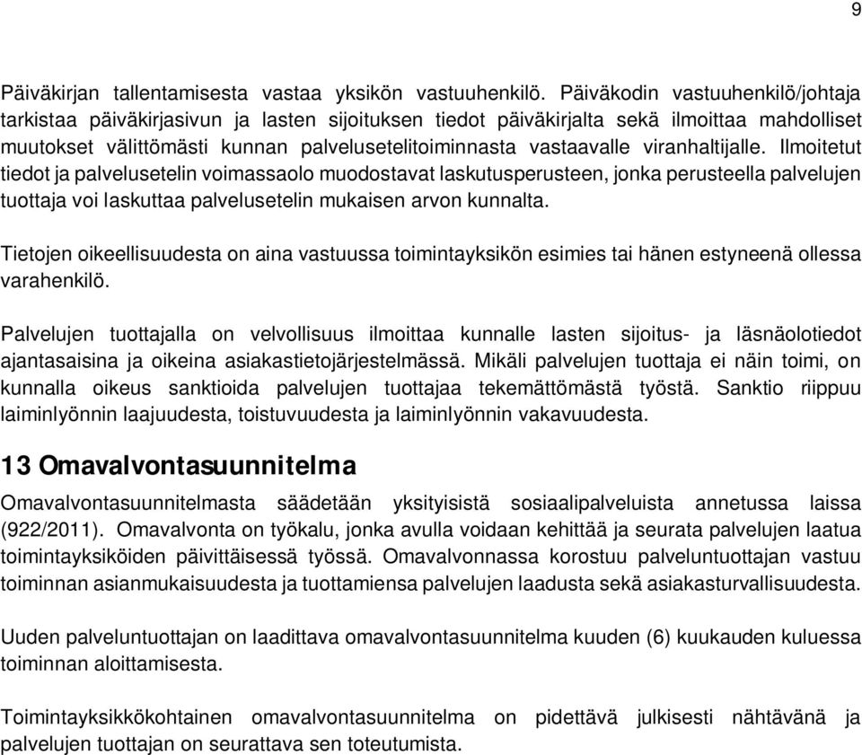 viranhaltijalle. Ilmoitetut tiedot ja palvelusetelin voimassaolo muodostavat laskutusperusteen, jonka perusteella palvelujen tuottaja voi laskuttaa palvelusetelin mukaisen arvon kunnalta.