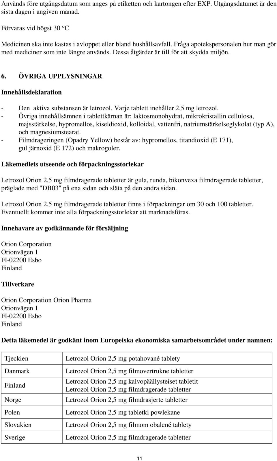 Dessa åtgärder är till för att skydda miljön. 6. ÖVRIGA UPPLYSNINGAR Innehållsdeklaration - Den aktiva substansen är letrozol. Varje tablett inehåller 2,5 mg letrozol.