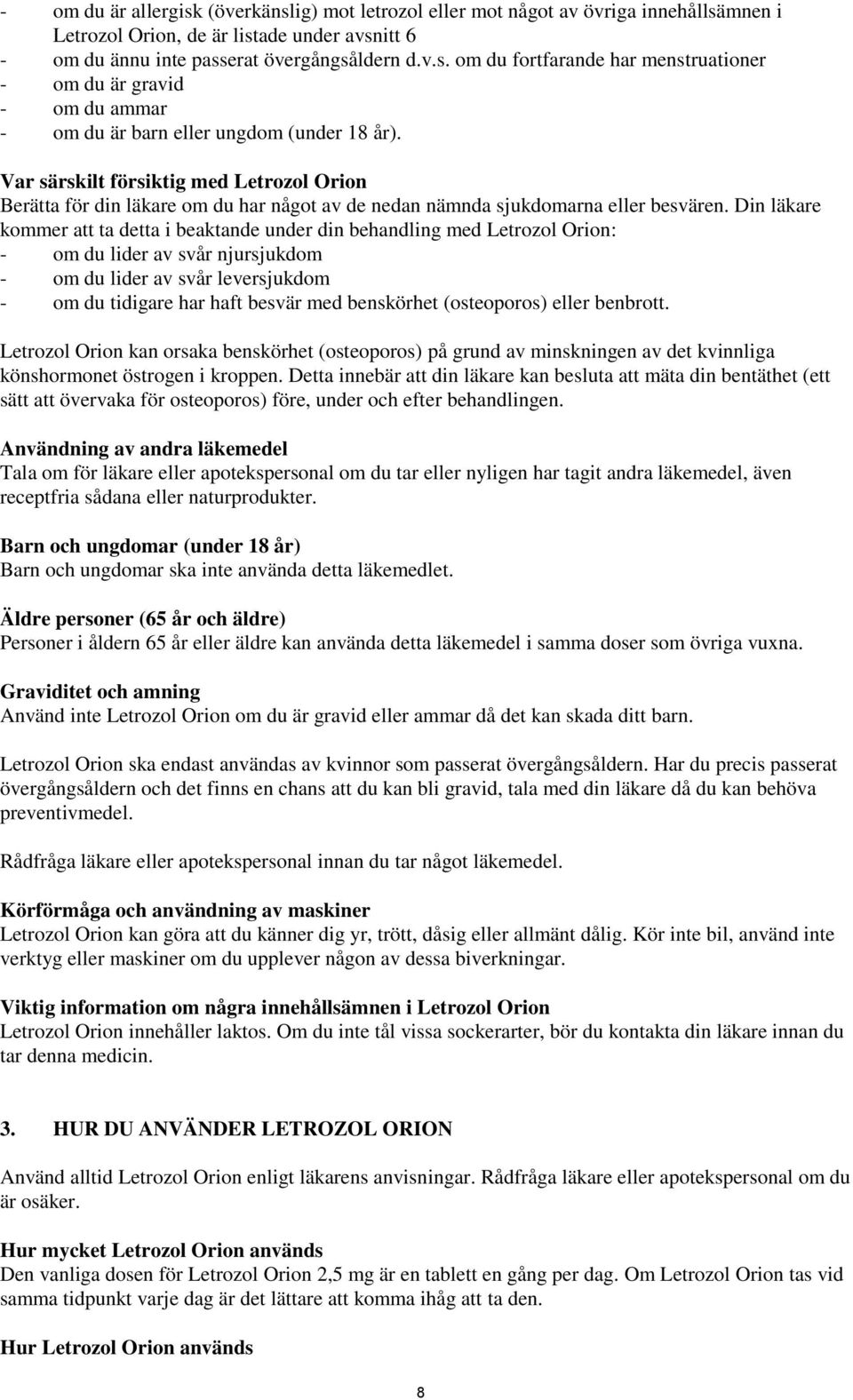 Din läkare kommer att ta detta i beaktande under din behandling med Letrozol Orion: - om du lider av svår njursjukdom - om du lider av svår leversjukdom - om du tidigare har haft besvär med