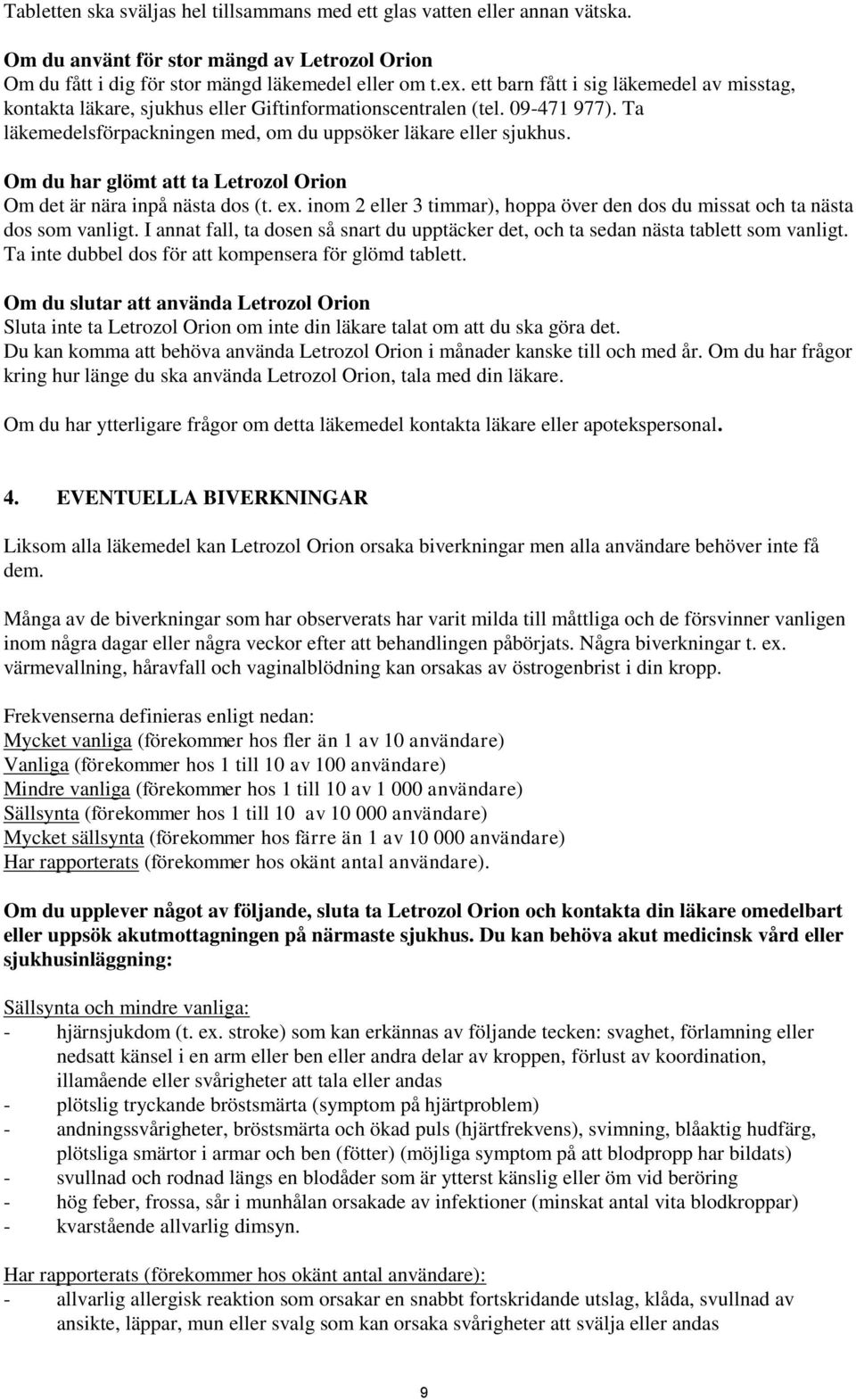 Om du har glömt att ta Letrozol Orion Om det är nära inpå nästa dos (t. ex. inom 2 eller 3 timmar), hoppa över den dos du missat och ta nästa dos som vanligt.