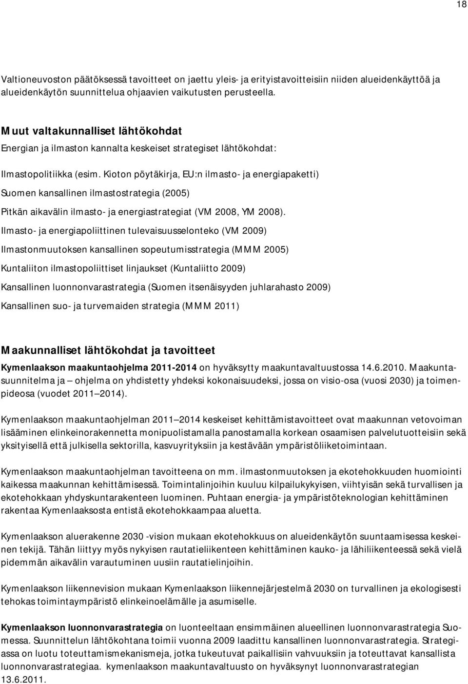 Kioton pöytäkirja, EU:n ilmasto- ja energiapaketti) Suomen kansallinen ilmastostrategia (2005) Pitkän aikavälin ilmasto- ja energiastrategiat (VM 2008, YM 2008).