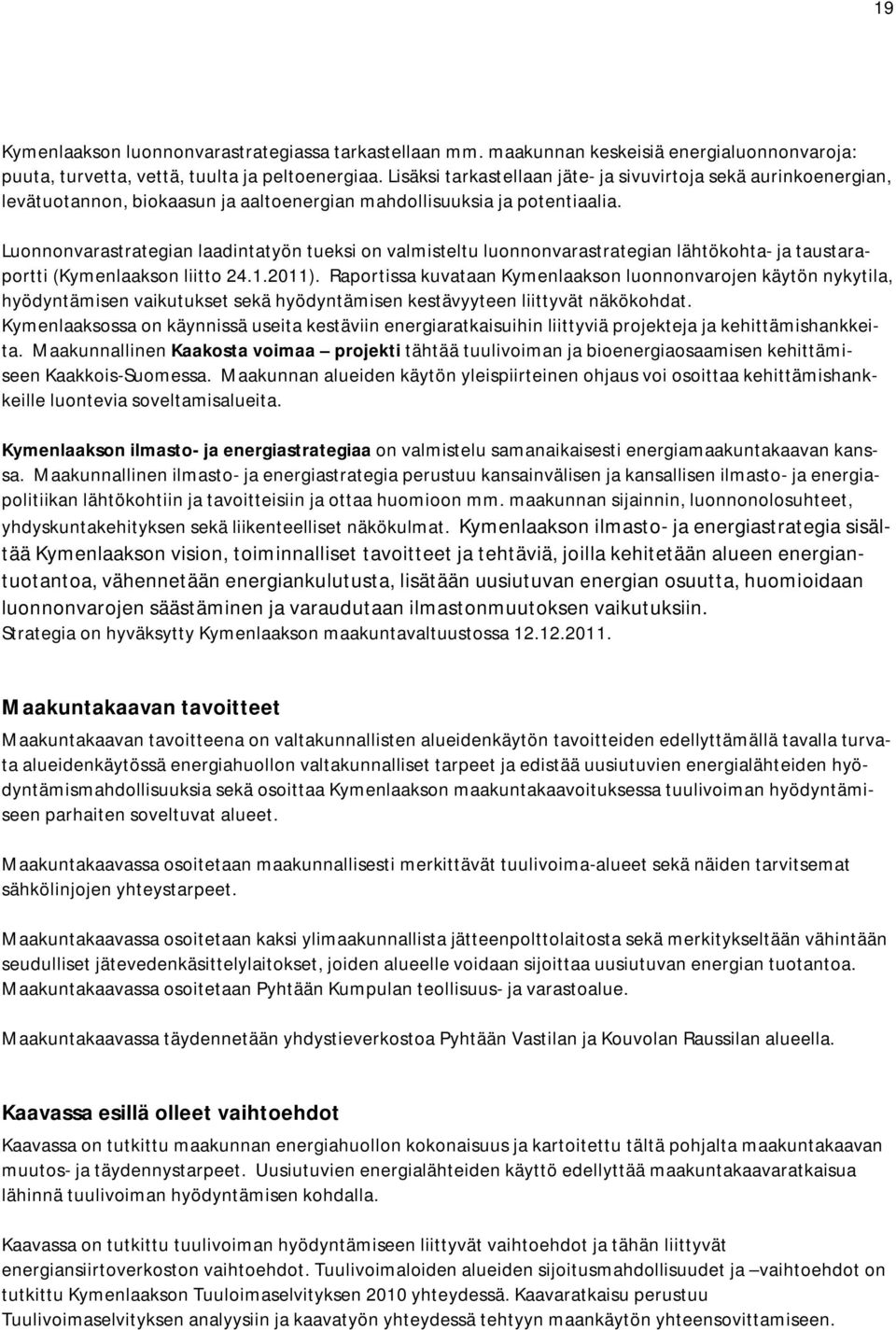 Luonnonvarastrategian laadintatyön tueksi on valmisteltu luonnonvarastrategian lähtökohta- ja taustaraportti (Kymenlaakson liitto 24.1.2011).