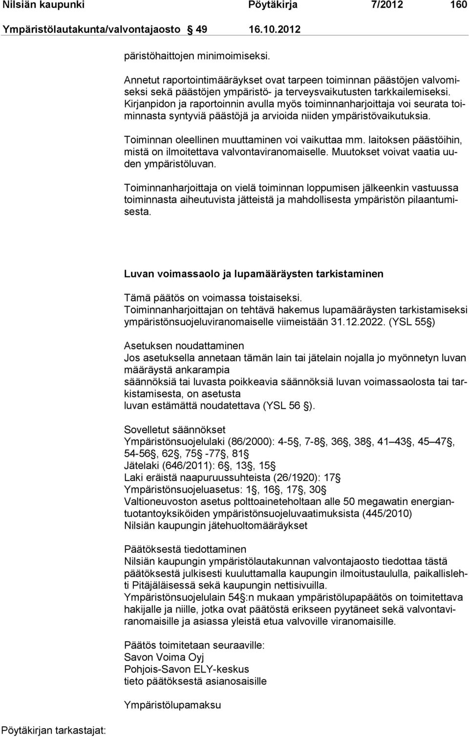 Kirjan pi don ja raportoin nin avulla myös toiminnanharjoittaja voi seurata toimin nas ta syn tyviä päästöjä ja arvioida niiden ympäristövaikutuksia. Toiminnan oleellinen muuttaminen voi vaikuttaa mm.