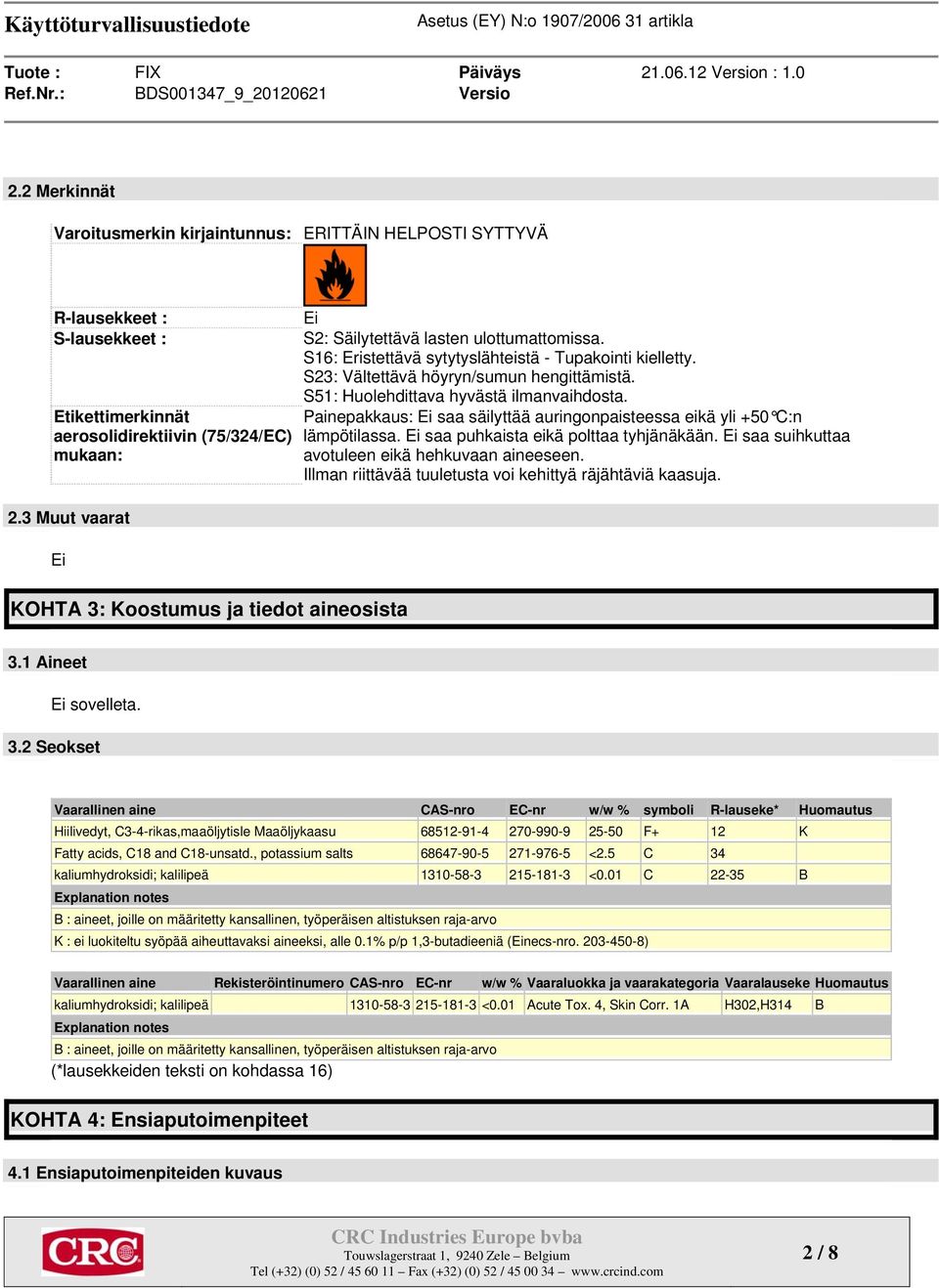 S51: Huolehdittava hyvästä ilmanvaihdosta. Painepakkaus: Ei saa säilyttää auringonpaisteessa eikä yli +50 C:n lämpötilassa. Ei saa puhkaista eikä polttaa tyhjänäkään.