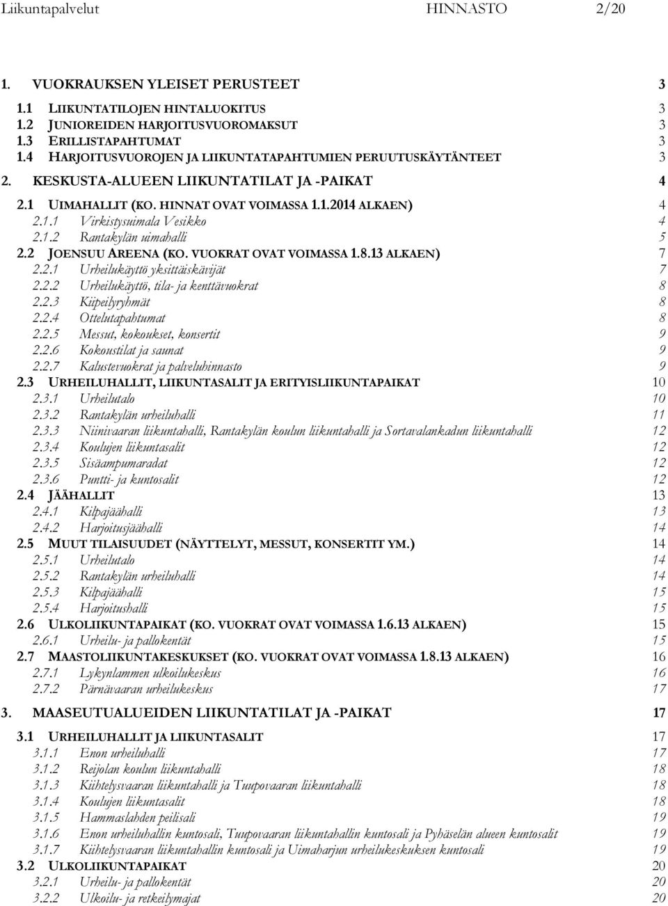 1.2 Rantakylän uimahalli 5 2.2 JOENSUU AREENA (KO. VUOKRAT OVAT VOIMASSA 1.8.13 ALKAEN) 7 2.2.1 Urheilukäyttö yksittäiskävijät 7 2.2.2 Urheilukäyttö, tila- ja kenttävuokrat 8 2.2.3 Kiipeilyryhmät 8 2.