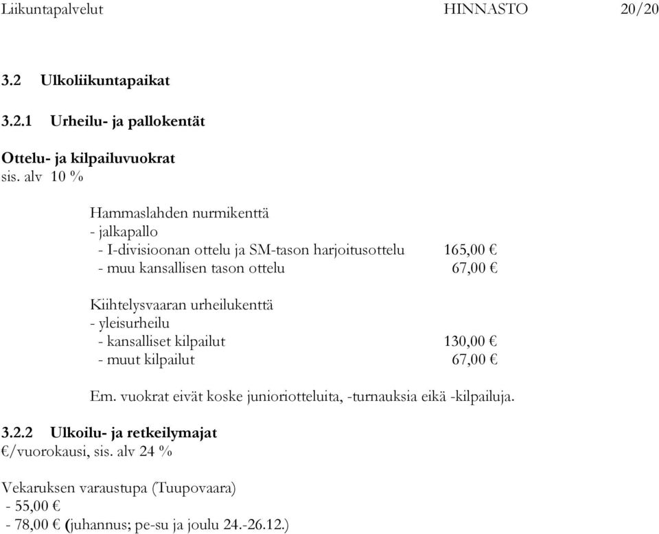 ottelu ja SM-tason harjoitusottelu 165,00 - muu kansallisen tason ottelu 67,00 Kiihtelysvaaran urheilukenttä - yleisurheilu - kansalliset