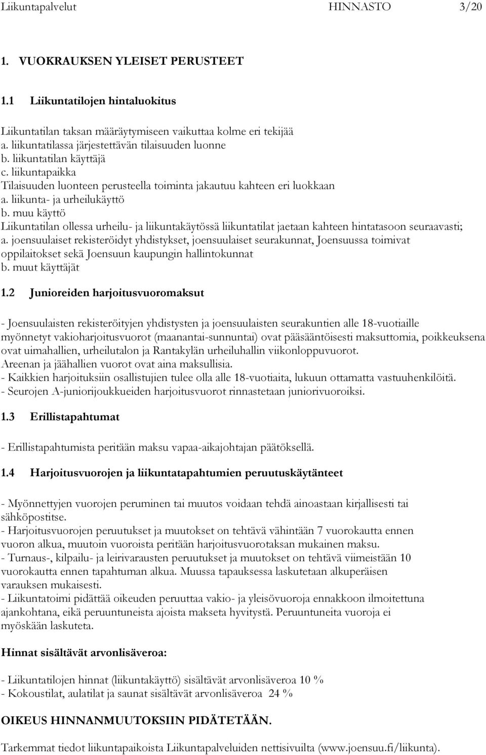 muu käyttö Liikuntatilan ollessa urheilu- ja liikuntakäytössä liikuntatilat jaetaan kahteen hintatasoon seuraavasti; a.