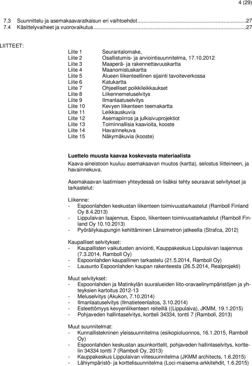 Liikennemeluselvitys Liite 9 Ilmanlaatuselvitys Liite 10 Kevyen liikenteen teemakartta Liite 11 Leikkauskuvia Liite 12 Asemapiirros ja julkisivuprojektiot Liite 13 Toiminnallisia kaavioita, kooste